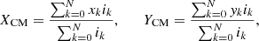 $$ \begin{aligned} X_{\mathrm{CM} } = \frac{\sum _{k=0}^{N} x_k i_k}{\sum _{k=0}^{N} i_{k}}, \qquad Y_{\mathrm{CM} } = \frac{\sum _{k=0}^{N} { y}_k i_k}{\sum _{k=0}^{N} i_{k}}, \end{aligned} $$