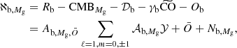 $$ \begin{aligned} \aleph _{\mathrm{b},M_{\rm g}}&= R_{\rm b}-\mathrm{CMB}_{{M_{\rm g}}} - {\mathcal{D} }_{\rm b} - \gamma _{\rm b} \widetilde{\mathrm{CO}}-O_{\rm b}\nonumber \\&= {A}_{\mathrm{b},M_{\rm g},\bar{O}} \sum _{\ell =1,m=0,\pm 1} {\mathcal{A} }_{\mathrm{b},M_{\rm g}}\mathcal{Y} + \bar{O} + N_{\mathrm{b},M_{\rm g}}, \end{aligned} $$