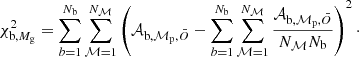 $$ \begin{aligned} \chi _{\mathrm{b},M_{\rm g}}^2 = \sum _{b=1}^{N_{\rm b}}\sum _{\mathcal{M} =1}^{N_{\mathcal{M} }} \left({\mathcal{A} }_{\mathrm{b},{\mathcal{M} }_{\rm p}, \bar{O}} - \sum _{b=1}^{N_{\rm b}}\sum _{\mathcal{M} =1}^{N_{\mathcal{M} }}{\frac{{\mathcal{A} }_{\mathrm{b},{\mathcal{M} }_{\rm p}, \bar{O}}}{N_{\mathcal{M} } N_{\rm b}}}\right)^2\cdot \end{aligned} $$