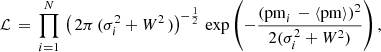$$ \begin{aligned} \mathcal{L} \,=\,\prod _{i=1}^N\,\left( \, 2\pi \,(\sigma _i^2 + W^2 \, ) \right)^{-\frac{1}{2}}\,\exp \left(-\frac{(\mathrm{pm}_i \,- \langle \mathrm{pm} \rangle )^2}{2(\sigma _i^2 + W^2)} \right) , \end{aligned} $$