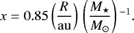 \begin{equation*}x = 0.85\left(\frac{R}{\mathrm{au}}\right)\,\left(\frac{M_{\star}}{M_{\odot}}\right){}^{-1}. \end{equation*}