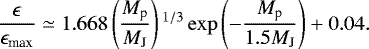 \begin{equation*} \frac{\epsilon}{\epsilon_{\textrm{max}}} \simeq 1.668 \left(\frac{M_{\textrm{p}}}{M_{\textrm{J}}}\right){}^{1/3} \exp \left(-\frac{M_{\textrm{p}}}{{1.5M_{\textrm{J}}}} \right) + 0.04.\end{equation*}