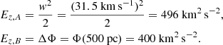 $$ \begin{aligned} E_{z,A}&= \frac{{ w}^2}{2} = \frac{(31.5 \ \mathrm{km}\,\mathrm{s}^{-1})^2}{2} = 496 \ \mathrm{km}^2\,\mathrm{s}^{-2}, \nonumber \\ E_{z,B}&= \Delta \Phi = \Phi (500\ \mathrm{pc}) = 400 \ \mathrm{km}^2\,\mathrm{s}^{-2}. \end{aligned} $$
