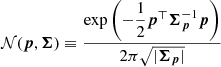 $$ \begin{aligned} \mathcal{N} (\boldsymbol{p},\boldsymbol{\Sigma }) \equiv \frac{\exp \left(-\dfrac{1}{2} \boldsymbol{p}^\top \boldsymbol{\Sigma }_{\boldsymbol{p}}^{-1}\boldsymbol{p} \right)}{2\pi \sqrt{| \boldsymbol{\Sigma }_{\boldsymbol{p}} |}} \end{aligned} $$