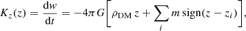 $$ \begin{aligned} K_z(z) = \frac{\mathrm{d}{ w}}{\mathrm{d}t} = - 4 \pi G \Bigg [ \rho _{\rm DM} \, z + \sum _i m \, \mathrm{sign}(z-z_i) \Bigg ], \end{aligned} $$