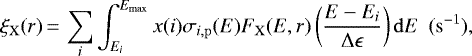 \begin{equation*} \xi_{\mathrm{X}}(r)\,{=}\,\sum_{i} \int_{E_{i}}^{E_{\mathrm{max}}} x(i)\sigma_{i\mathrm{,p}}(E)F_{\mathrm{X}}(E,r)\left(\frac{E-E_{i}}{\Delta\epsilon}\right) \mathrm{d}E \ \ \mathrm{(s^{-1})}, \end{equation*}