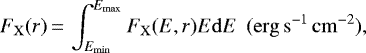 \begin{equation*} F_{\mathrm{X}}(r)\,{=}\,\int_{E_{\mathrm{min}}}^{E_{\mathrm{max}}}F_{\mathrm{X}}(E,r)E \mathrm{d}E \ \ \mathrm{(erg \, s^{-1} \, cm^{-2})}, \end{equation*}