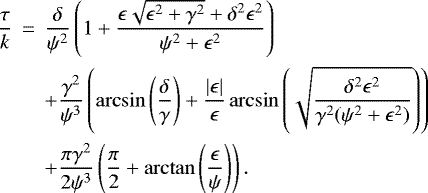 \begin{eqnarray*} \frac{\tau}{k}&\,{=}\,&\frac{\delta}{\psi^2}\left(1+\frac{\epsilon \sqrt{\epsilon^2+\gamma^2}+\delta^2\epsilon^2}{\psi^2+\epsilon^2}\right)\nonumber \\ &&+\frac{\gamma^2}{\psi^3}\left(\arcsin\left(\frac{\delta}{\gamma}\right)+\frac{|\epsilon|}{\epsilon}\arcsin\left(\sqrt{\frac{\delta^2\epsilon^2}{\gamma^2(\psi^2+\epsilon^2)}}\right)\right)\\ &&+\frac{\pi \gamma^2}{2\psi^3}\left(\frac{\pi}{2}+\arctan\left(\frac{\epsilon}{\psi}\right)\right).\nonumber \end{eqnarray*}