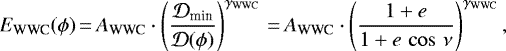 \begin{equation*} E_{\textrm{WWC}} (\phi)\,{=}\,A_{\textrm{WWC}}\cdot \left(\frac{\mathcal{D}_{\textrm{min}}}{\mathcal{D}(\phi)}\right)^{\gamma_{\textrm{WWC}}}\,{=}\,A_{\textrm{WWC}}\cdot \left(\frac{1 + e}{1 + e\,\cos\,\nu}\right)^{\gamma_{\textrm{WWC}}}, \end{equation*}