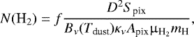 \begin{equation*} N{(\textrm{H}_2)} = f \frac{D^2 S_{\textrm{pix}}}{B_{\nu}(T_{\textrm{dust}}) \kappa_{\nu} A_{\textrm{pix}} \upmu_{\textrm{H}_2} m_{\textrm{H}} },\end{equation*}