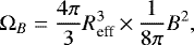 \begin{equation*} \Omega_B= \frac{4 \pi}{3} R_{\textrm{eff}}^3 \,{\times}\, \frac{1}{8 \pi }B^2, \end{equation*}