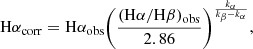 $$ \begin{aligned} \mathrm{H} \alpha _\mathrm{corr} = \mathrm{H} \alpha _\mathrm{obs} \bigg (\frac{(\mathrm{H} \alpha / \mathrm{H} \beta )_\mathrm{obs} }{2.86}\bigg )^{\frac{k_{\alpha }}{k_{\beta } - k_{\alpha }}}, \end{aligned} $$