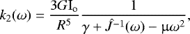 \begin{equation*}k_{2}(\omega) = \frac{3G\textrm{I}_{\textrm{o}}}{R^5}\frac{1}{\gamma+\hat{J}^{-1}(\omega)-{\upmu}\omega^2},\end{equation*}
