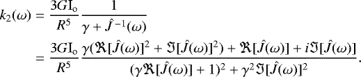 \begin{equation*}\begin{split}k_{2}(\omega)&=\frac{3G\textrm{I}_{\textrm{o}}}{R^5}\frac{1}{\gamma+\hat{J}^{\,-1}(\omega)} \\&=\frac{3G\textrm{I}_{\textrm{o}}}{R^5}\frac{\gamma(\Re[\hat{J}(\omega)]^2+\Im[\hat{J}(\omega)]^2)+\Re[\hat{J}(\omega)]+i\Im[\hat{J}(\omega)]}{(\gamma \Re[\hat{J}(\omega)]+1)^2+\gamma^2 \Im[\hat{J}(\omega)]^2}.\end{split}\end{equation*}