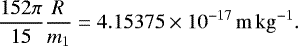 \[\frac{152\pi}{15}\frac{R}{m_{1}}=4.15375\times10^{-17}\, \mathrm{m\,kg^{-1}}.\]