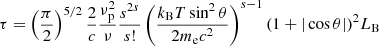 $$ \begin{aligned} \tau = \left(\frac{\pi }{2}\right)^{5/2}\frac{2}{c}\frac{\nu _{\rm p}^2}{\nu }\frac{s^{2s}}{s!}\left(\frac{k_{\rm B}T\sin ^2\theta }{2m_{\rm e}c^2} \right)^{s-1} (1+|\cos \theta |)^2 L_{\rm B} \end{aligned} $$
