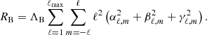 $$ \begin{aligned} R_{\rm B} = \Lambda _{\rm B}\sum _{\ell =1}^{\ell _{\mathrm{max} }} \sum _{m=-\ell }^{\ell }\ell ^2\left(\alpha _{\ell ,m}^2+\beta _{\ell ,m}^2 +\gamma _{\ell ,m}^2\right). \end{aligned} $$