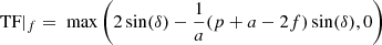 $$ \begin{aligned} \text{ TF}|_{f}&= \text{ max}\left(2\sin (\delta )-\frac{1}{a}(p+a-2f)\sin (\delta ),0\right)\end{aligned} $$