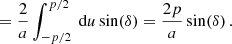 $$ \begin{aligned}&= \frac{2}{a}\int _{-p/2}^{p/2}\text{ d}{u}\sin (\delta ) = \frac{2p}{a}\sin (\delta )\,. \end{aligned} $$