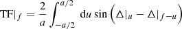 $$ \begin{aligned} \text{ TF}|_{f}&= \frac{2}{a}\int _{-a/2}^{a/2} \text{ d}{u}\sin \Big ( \Delta |_{{u}}-\Delta |_{f-{u}}\Big ) \end{aligned} $$