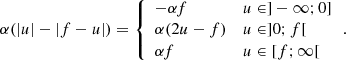 $$ \begin{aligned} \alpha (|u|-|f-u|) = \left\{ \begin{array}{ll} -\alpha f&u\in ]-\infty ;0] \\ \alpha (2u-f)&u\in ]0;f[ \\ \alpha f&u\in [f;\infty [ \\ \end{array}\,.\right. \end{aligned} $$