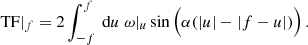 $$ \begin{aligned} \text{ TF}|_{f}= 2\int _{-f}^f \text{ d}{u}~\omega |_{{u}}\sin \Big (\alpha (|u|-|f-u|) \Big )\,. \end{aligned} $$