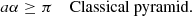 $$ \begin{aligned} a\alpha \ge \pi&\quad \text{ Classical} \text{ pyramid} . \end{aligned} $$