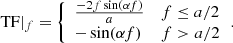 $$ \begin{aligned} \text{ TF}|_{f}= \left\{ \begin{array}{ll} \frac{- 2f \sin (\alpha f)}{a}&f\le a/2 \\ -\sin (\alpha f)&f>a/2 \\ \end{array}\,.\right. \end{aligned} $$