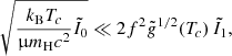 $$ \begin{aligned} \sqrt{{{k_{\rm B}}T_c\over \upmu {m_{\rm H}}c^2}\tilde{I}_0}\ll 2f^2{\tilde{{g}}}^{1/2}(T_c)\,\tilde{I}_1, \end{aligned} $$