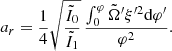 $$ \begin{aligned} a_r={1\over 4}\sqrt{\tilde{I}_0\over \tilde{I}_1}\,{\int _0^\varphi {\tilde{\Omega }}^{\prime }\xi ^{\prime 2}{\mathrm{d} }\varphi ^{\prime }\over \varphi ^2} .\end{aligned} $$