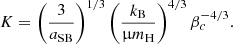$$ \begin{aligned} K=\left({3\over {a_{\rm SB}}}\right)^{1/3}\left({{k_{\rm B}}\over \upmu {m_{\rm H}}}\right)^{4/3}\beta _c^{-4/3} .\end{aligned} $$