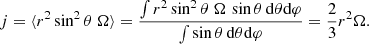$$ \begin{aligned} j=\langle r^2\sin ^2\theta \ \Omega \rangle ={\int r^2\sin ^2\theta \ \Omega \,\sin \theta \,{{\mathrm{d} }\theta }{{\mathrm{d} }\varphi }\over \int \sin \theta \,{{\mathrm{d} }\theta }{{\mathrm{d} }\varphi }}={2\over 3}r^2\Omega .\end{aligned} $$