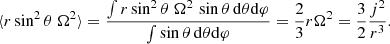 $$ \begin{aligned} \langle r\sin ^2\theta \ \Omega ^2\rangle ={\int r\sin ^2\theta \ \Omega ^2\,\sin \theta \,{{\mathrm{d} }\theta }{{\mathrm{d} }\varphi }\over \int \sin \theta \,{{\mathrm{d} }\theta }{{\mathrm{d} }\varphi }}={2\over 3}r\Omega ^2 ={3\over 2}{j^2\over r^3} .\end{aligned} $$