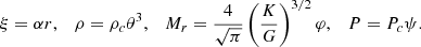 $$ \begin{aligned} \xi =\alpha r, \quad \rho =\rho _c\theta ^3, \quad M_r={4\over \sqrt{\pi }}\left({K\over G}\right)^{3/2}\varphi , \quad P=P_c\psi . \end{aligned} $$