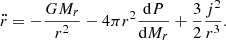 $$ \begin{aligned} \ddot{r}=-{GM_r\over r^2}-4\pi r^2{{{\mathrm{d} }P}\over {{\mathrm{d} }M_r}}+{3\over 2}{j^2\over r^3} .\end{aligned} $$