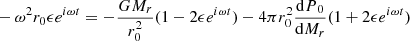 $$ \begin{aligned}&-\omega ^2r_0\epsilon e^{i\omega t}= -{GM_r\over r_0^2}(1-2\epsilon e^{i\omega t})-4\pi r_0^2{{{\mathrm{d} }P}_0\over {{\mathrm{d} }M_r}}(1+2\epsilon e^{i\omega t}) \end{aligned} $$