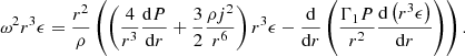 $$ \begin{aligned} \omega ^2r^3\epsilon ={r^2\over \rho }\left(\left({4\over r^3}{{{\mathrm{d} }P}\over {{\mathrm{d} }r}}+{3\over 2}{\rho j^2\over r^6}\right)r^3\epsilon -{{\mathrm{d} }\over {{\mathrm{d} }r}}\left({\Gamma _1P\over r^2}{{\mathrm{d} }\left(r^3\epsilon \right)\over {{\mathrm{d} }r}}\right)\right) .\end{aligned} $$
