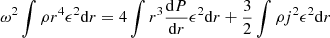 $$ \begin{aligned}&\omega ^2\int \rho r^4\epsilon ^2{{\mathrm{d} }r}=4\int r^3{{{\mathrm{d} }P}\over {{\mathrm{d} }r}}\epsilon ^2{{\mathrm{d} }r}+{3\over 2}\int \rho j^2\epsilon ^2{{\mathrm{d} }r}\end{aligned} $$