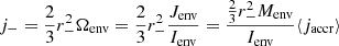 $$ \begin{aligned} j_-={2\over 3}r_-^2\Omega _{\rm env}={2\over 3}r_-^2{J_{\rm env}\over I_{\rm env}}={{2\over 3}r_-^2M_{\rm env}\over I_{\rm env}}\langle j_{\rm accr}\rangle \end{aligned} $$