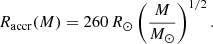$$ \begin{aligned} R_{\rm accr}(M) = 260\,{{R}_{\odot }}\left({M\over {{M}_{\odot }}}\right)^{1/2}. \end{aligned} $$