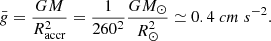 $$ \begin{aligned} \bar{g}={GM\over R_{\rm accr}^2}={1\over 260^2}{G{{M}_{\odot }}\over R_\odot ^2}\simeq 0.4\mathrm \ cm\ s^{-2} .\end{aligned} $$