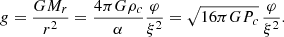 $$ \begin{aligned} {g}={GM_r\over r^2}={4\pi G{\rho _c}\over \alpha }{\varphi \over \xi ^2}=\sqrt{16\pi GP_c}\,{\varphi \over \xi ^2} .\end{aligned} $$