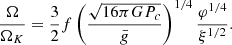 $$ \begin{aligned} {\Omega \over {\Omega _K}}={3\over 2}f\left({\sqrt{16\pi GP_c}\over \bar{g}}\right)^{1/4}{\varphi ^{1/4}\over \xi ^{1/2}} .\end{aligned} $$