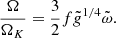 $$ \begin{aligned} {\Omega \over {\Omega _K}}={3\over 2}f{\tilde{{g}}}^{1/4}{\tilde{\omega }}.\end{aligned} $$