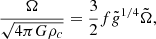 $$ \begin{aligned} {\Omega \over \sqrt{4\pi G{\rho _c}}}={3\over 2}f{\tilde{{g}}}^{1/4}{\tilde{\Omega }},\end{aligned} $$