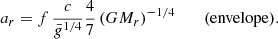 $$ \begin{aligned} a_r=f\,{c\over \bar{g}^{1/4}}{4\over 7}\left(GM_r\right)^{-1/4} \qquad (\mathrm {envelope}) .\end{aligned} $$