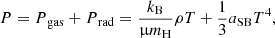 $$ \begin{aligned} P={P{_{\rm gas}}}+{P{_{\rm rad}}}={{k_{\rm B}}\over \upmu {m_{\rm H}}}\rho T+{1\over 3}{a_{\rm SB}}T^4, \end{aligned} $$