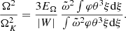 $$ \begin{aligned} {\Omega ^2\over {\Omega _K^2}}={3E_\Omega \over \vert W\vert }\,{{\tilde{\omega }}^2\int \varphi \theta ^3\xi {{\mathrm{d} }\xi }\over \int {\tilde{\omega }}^2\varphi \theta ^3\xi {{\mathrm{d} }\xi }} .\end{aligned} $$