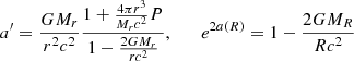 $$ \begin{aligned}&a^{\prime }={GM_r\over r^2c^2}{1+{4\pi r^3\over M_rc^2}P\over 1-{2GM_r\over rc^2}} ,\qquad e^{2a(R)}=1-{2GM_R\over Rc^2} \end{aligned} $$