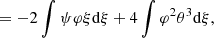 $$ \begin{aligned}&\qquad \qquad \ \ =-2\int \psi \varphi \xi {{\mathrm{d} }\xi }+4\int \varphi ^2\theta ^3{{\mathrm{d} }\xi }, \end{aligned} $$